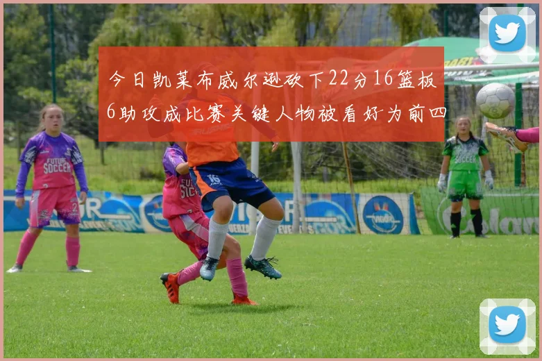 今日凯莱布威尔逊砍下22分16篮板6助攻成比赛关键人物被看好为前四热门