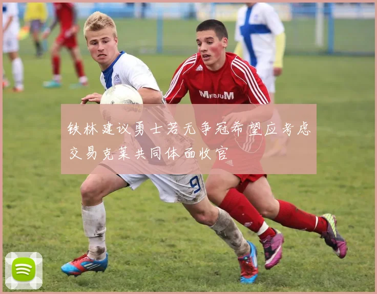 铁林建议勇士若无争冠希望应考虑交易克莱共同体面收官